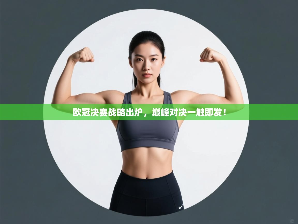 欧冠决赛战略出炉，巅峰对决一触即发！  第2张