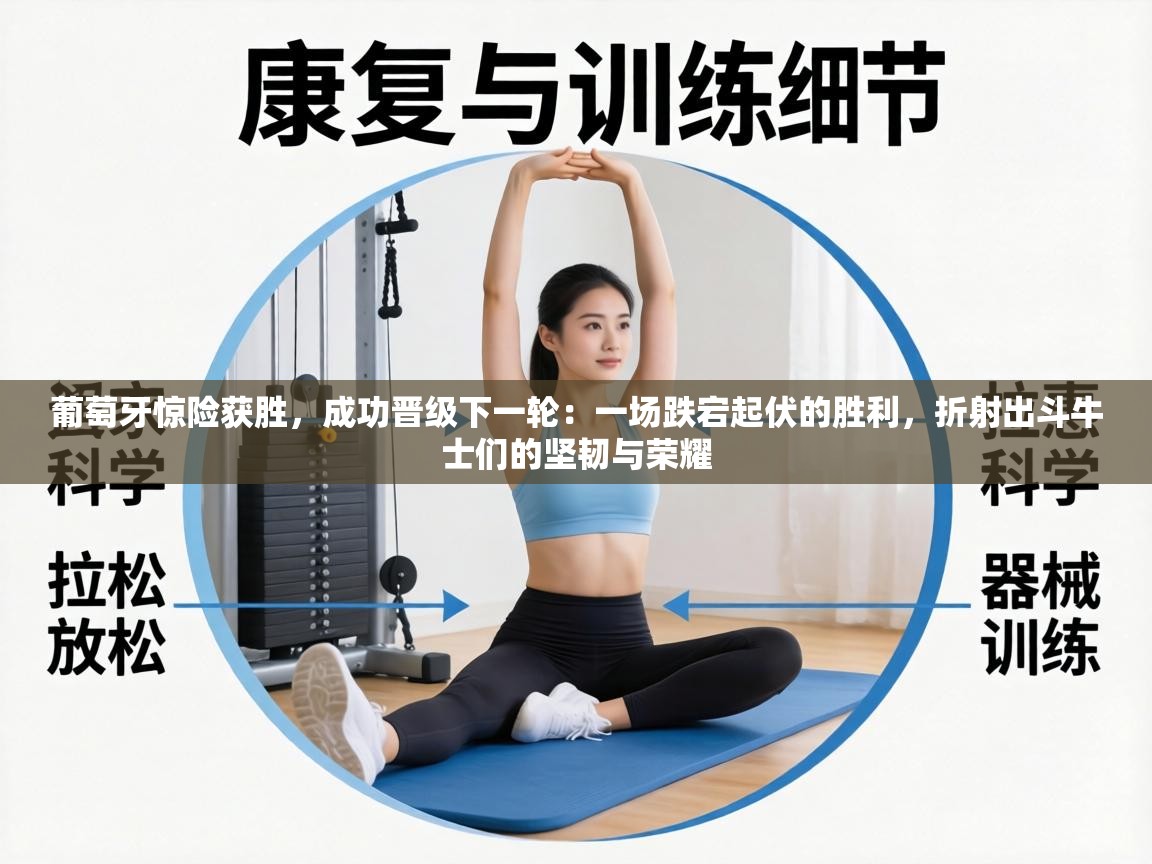 葡萄牙惊险获胜，成功晋级下一轮：一场跌宕起伏的胜利，折射出斗牛士们的坚韧与荣耀